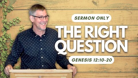 The Right Question — Genesis 12:10–20 (Sermon Only)