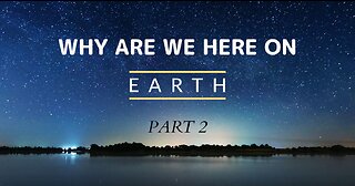 WHY ARE WE HERE ON EARTH - PART 2