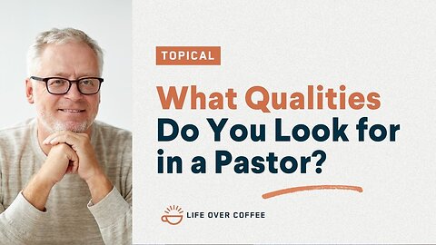 What Qualities Do You Look for in a Pastor?