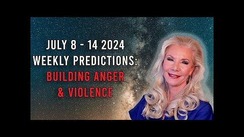 July 8 - 14 Weekly Predictions: Building Anger and Violence