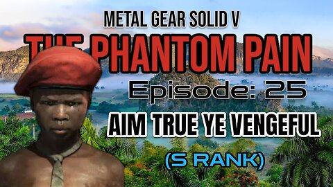 Mission 25: AIM TRUE, YE VENGEFUL | Metal Gear Solid V: The Phantom Pain