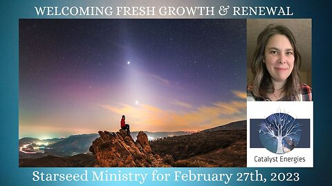 WELCOMING FRESH GROWTH & RENEWAL - Starseed MInistry for February 27th, 2023