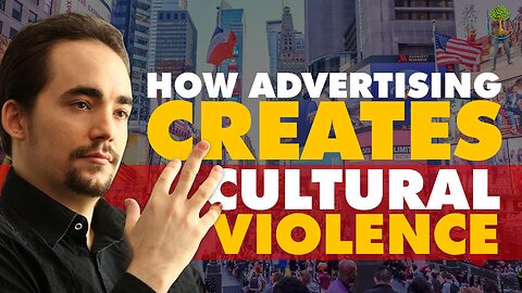 How Advertising Creates Cultural Violence | Peter Joseph