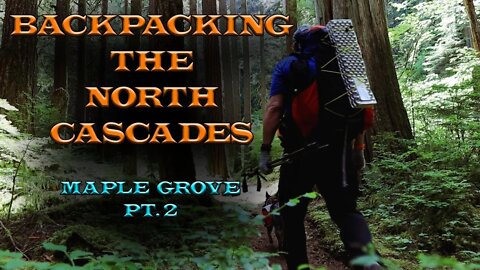 Backpacking the North Cascades | Maple Grove Mt. Baker "Pt.2"