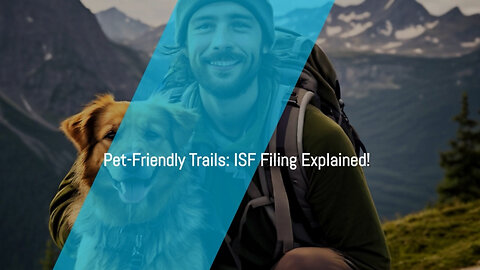 Streamline Your Pet-Friendly Hike with ISF Filing: Everything You Need to Know