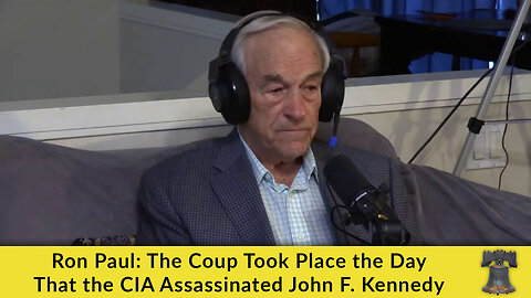 Ron Paul: The Coup Took Place the Day That the CIA Assassinated John F. Kennedy