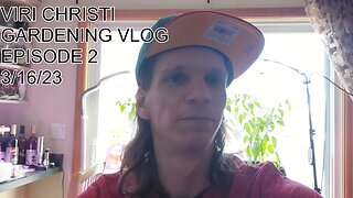 Viri Christi Gardening Vlog - Ep. 2 (3.16.23)