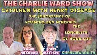 CHILDREN WITH HEART DISEASE WITH DR RANDI SHANNON, DR JOEL WALLACH & CHARLIE WARD