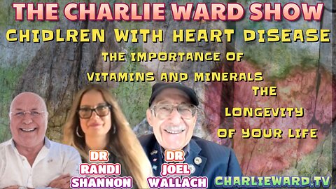 CHILDREN WITH HEART DISEASE WITH DR RANDI SHANNON, DR JOEL WALLACH & CHARLIE WARD