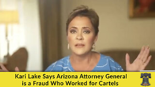 Kari Lake Says Arizona Attorney General is a Fraud Who Worked for Cartels