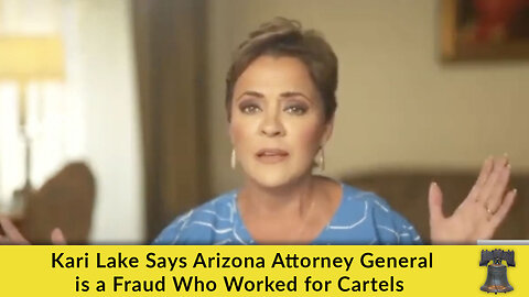 Kari Lake Says Arizona Attorney General is a Fraud Who Worked for Cartels