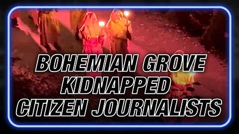 Exclusive: Bohemian Grove Kidnapped Citizen Journalists Exposing Globalists