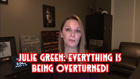 JULIE GREEN: EVERYTHING IS BEING OVERTURNED!