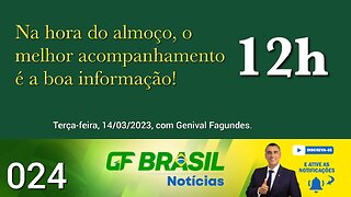 GF BRASIL Notícias - Atualizações das 12h30 - terça-feira patriótica - Live 024 - 14/03/2023!