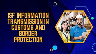 Navigating Customs Regulations: The Ins and Outs of Transmitting ISF Information to CBP