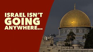 Israel Isn’t Going Anywhere…