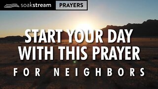 Pray For Your Neighbors With This Powerful Morning Prayer