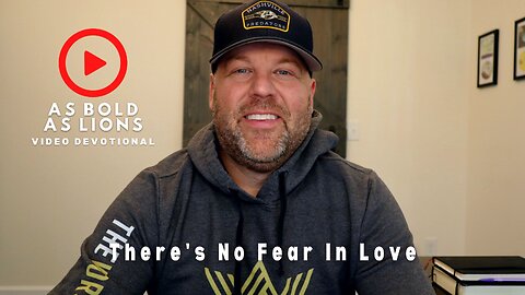 There’s No Fear In Love | AS BOLD AS LIONS DEVOTIONAL | August 18, 2023