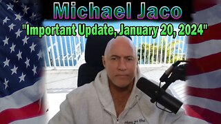 Michael Jaco Update Today: "Important Update, January 20, 2024"