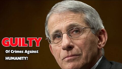 Is Fauci Guilty of Crimes Against Humanity?