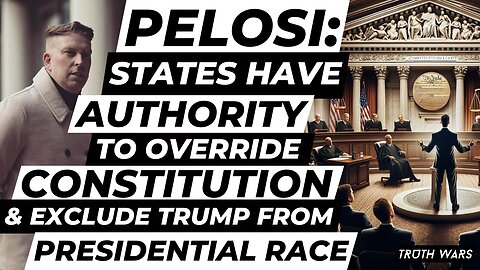 Pelosi: States Have Authority to Override Constitution and Exclude Trump from Presidential Race