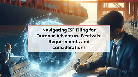 Streamlining ISF Filing for Outdoor Adventure Festivals: Best Practices and Guidelines