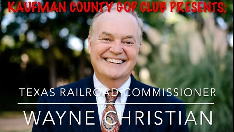 Kaufman County GOP Club: Guest Speaker - Wayne Christian - TX Railroad Commissioner