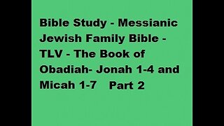 Bible Study - Messianic Jewish Family Bible TLV The Books of Obadiah, Jonah 1-4 & Micah 1-7 Part 2