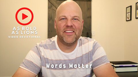 Words Matter | AS BOLD AS LIONS DEVOTIONAL | July 12, 2023