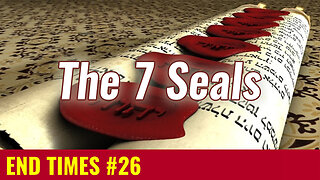 END TIMES #26: The 7 Seals of Revelation (Revelation 6 & 8)