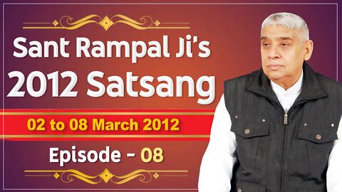 Sant Rampal Ji's 2012 Satsangs | 02 to 08 March 2012 HD | Episode - 08 | SATLOK ASHRAM