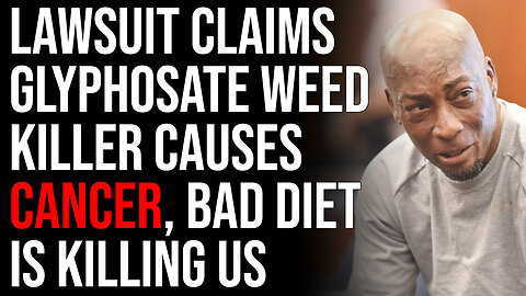 Lawsuit Claims Glyphosate Weed Killer Causes Cancer, Bad Diet Is Killing Us