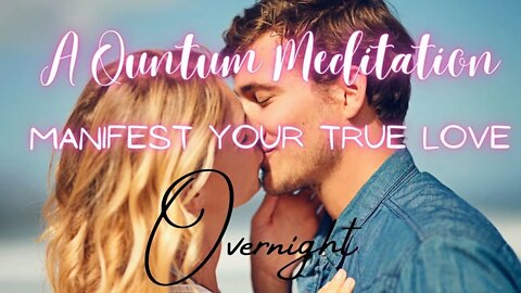 A Quantum Meditation | Manifest Your True Love Overnight