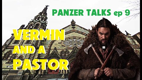 VERMIN AND A PASTOR PANZER TALKS ep 9