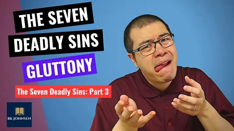 The Seven Deadly Sins - Gluttony: Part 3 of 7