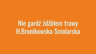 Nie gardź żdźbłem trawy - H.Bronikowska- Smolarska