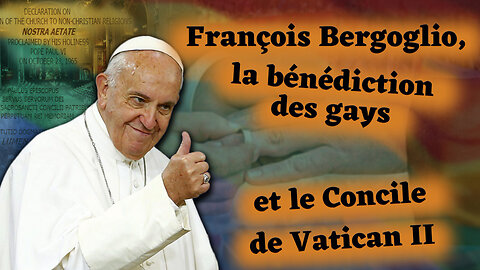 PCB : François Bergoglio, la bénédiction des gays et le Concile de Vatican II