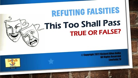 Refuting Falsities: This Too Shall Pass: True or False?