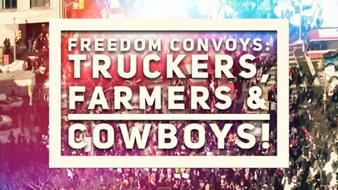 Freedom Convoys: TRUCKERS, FARMERS & COWBOYS - The Bane of the Great Reset!