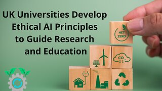 UK Universities Develop Ethical AI Principles to Guide Research and Education