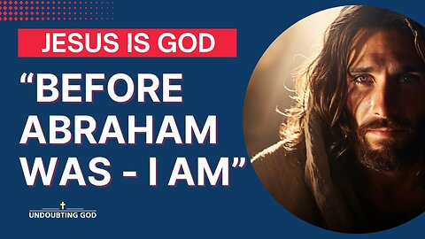 Jesus was BEFORE Abraham - the EXPLOSIVE IAM!
