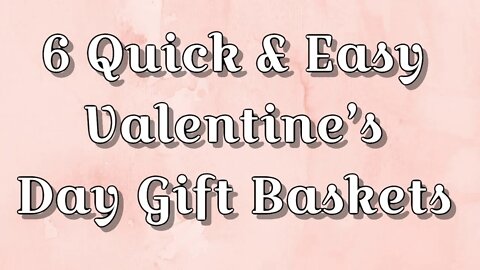 Gift Baskets: 6 Quick & Easy Valentine’s Day Gift Baskets