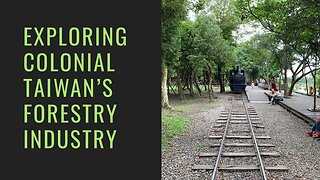 Exploring Colonial Taiwan’s Forestry Industry