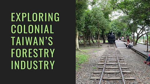 Exploring Colonial Taiwan’s Forestry Industry