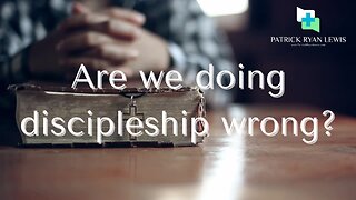 Are We Doing Discipleship Wrong?