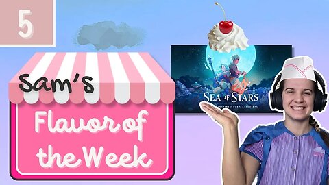Sam's Flavor of the Week - Episode 5 Sea of Stars