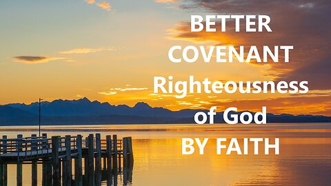 Better Covenant - Righteousness of God, through faith in Jesus Christ