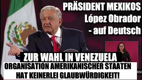 Präsident Mexikos Obrador auf Deutsch | Wahl in Venezuela & „Organisation Amerikanischer Staaten“