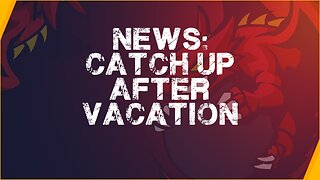 News: Catch Up After Vacation!