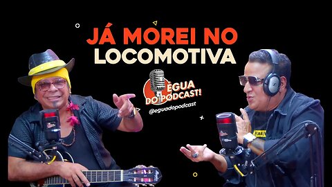 ÉGUA DO PODCAST - JÁ MOREI NO LOCOMOTIVA